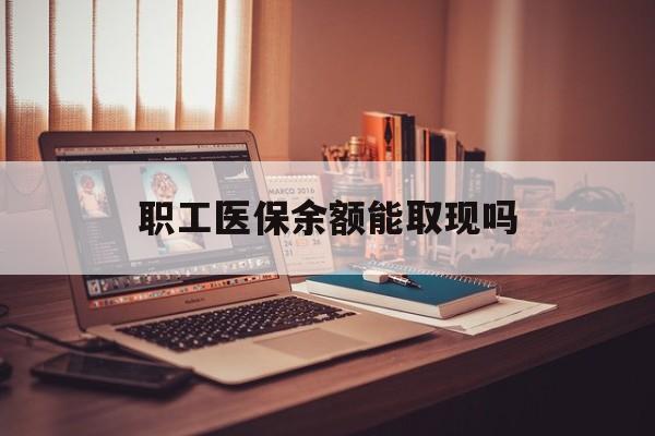 东方最新职工医保余额能取现吗方法分析(最方便真实的东方职工医保钱能取出来吗方法)